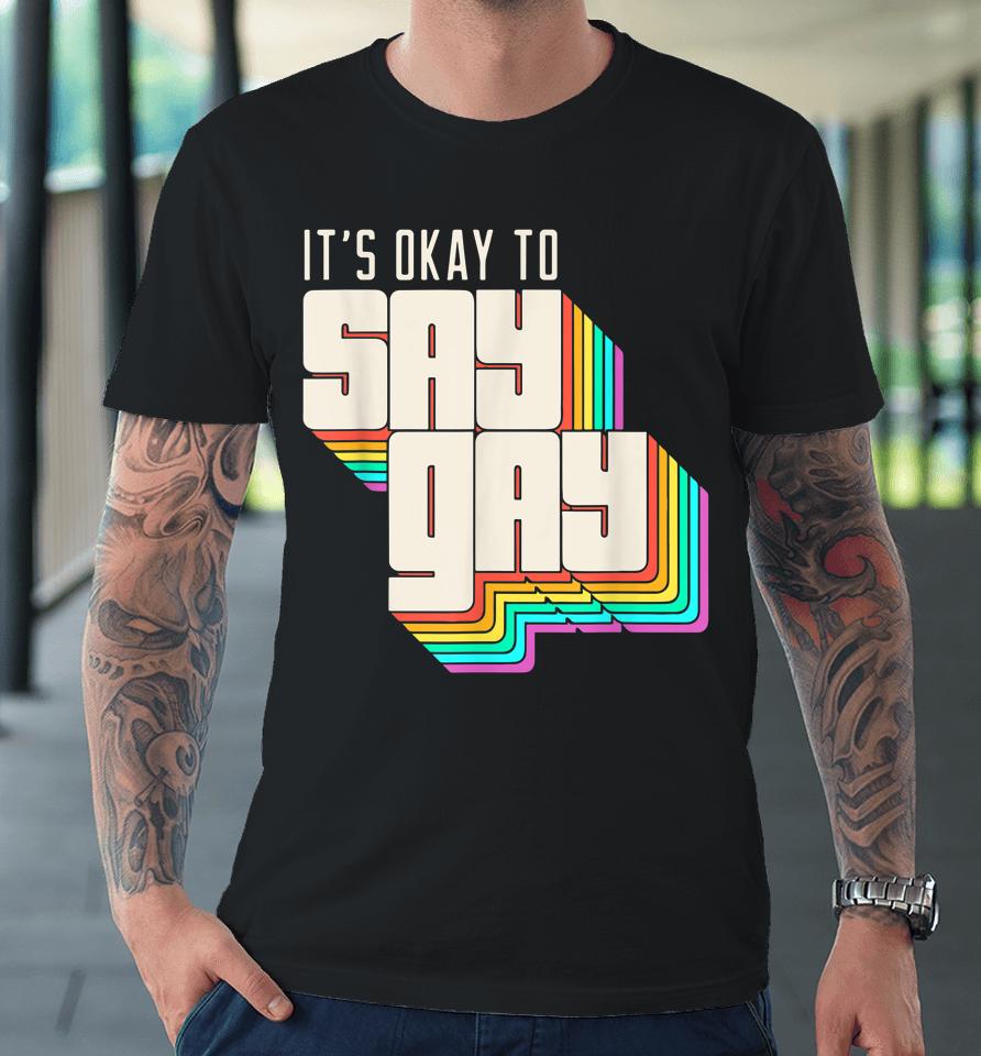 It's Okay To Say Gay Lgbt Retro Vintage Funny Premium T-Shirt