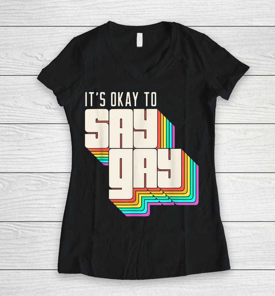 It's Okay To Say Gay Lgbt Retro Vintage Funny Women V-Neck T-Shirt