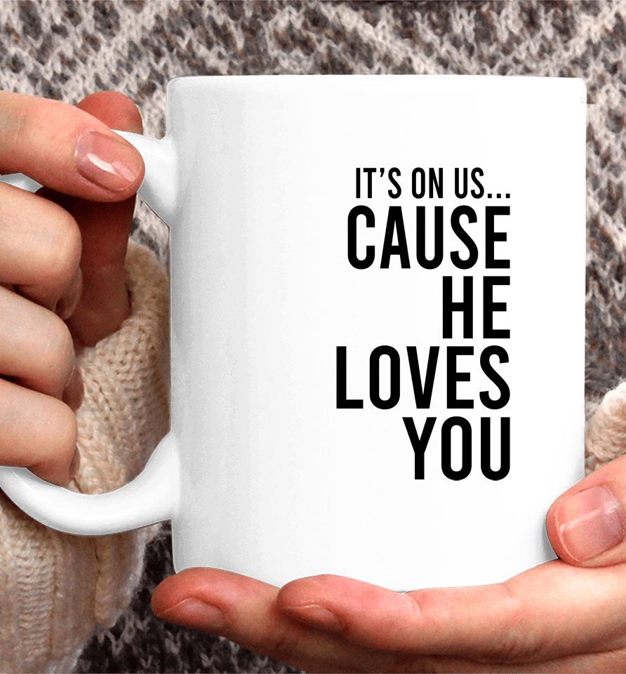 It's On Us Cause He Loves You Coffee Mug