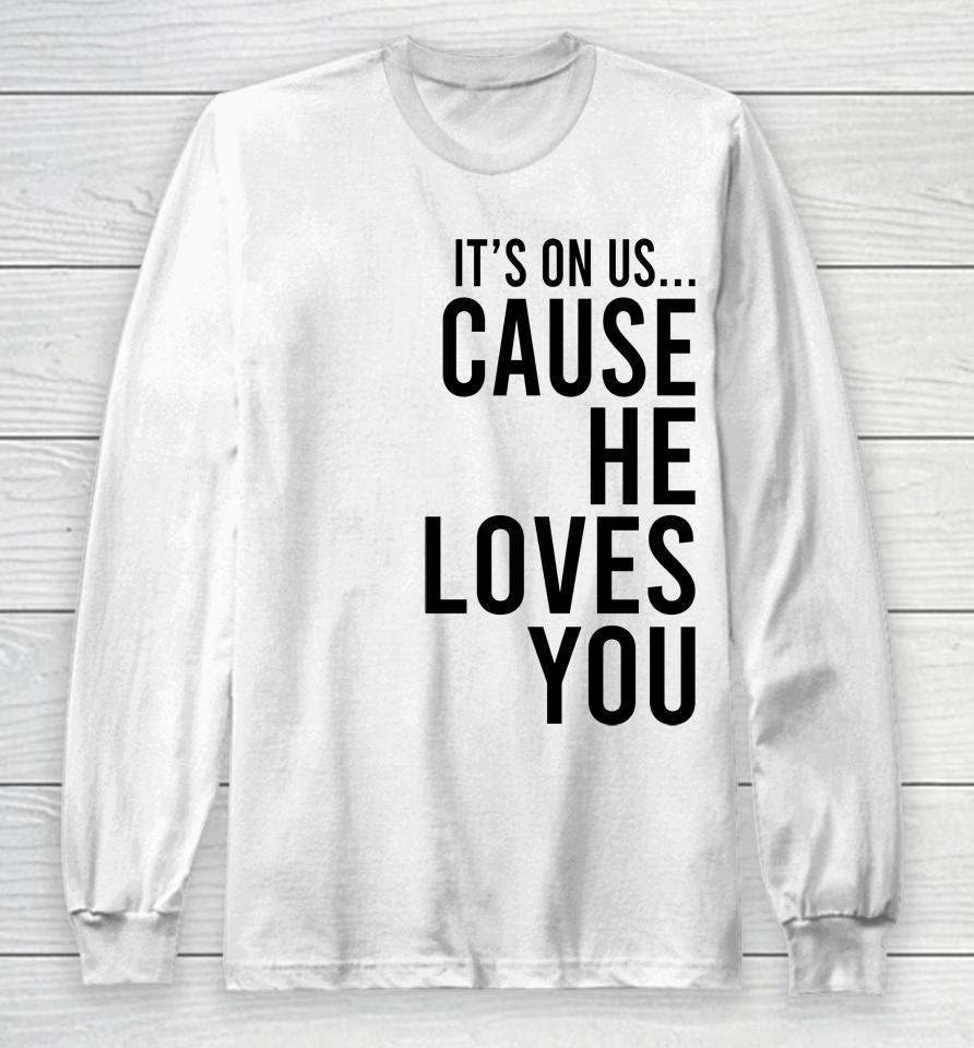 It's On Us Cause He Loves You Long Sleeve T-Shirt