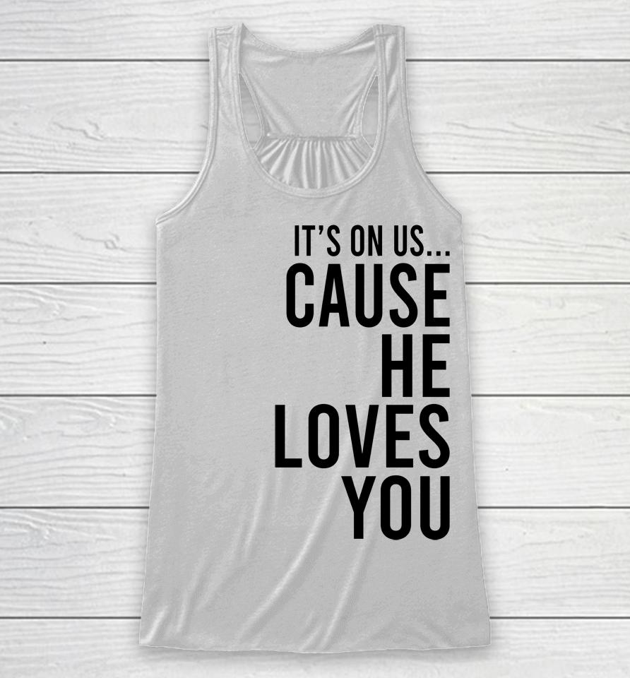 It's On Us Cause He Loves You Racerback Tank