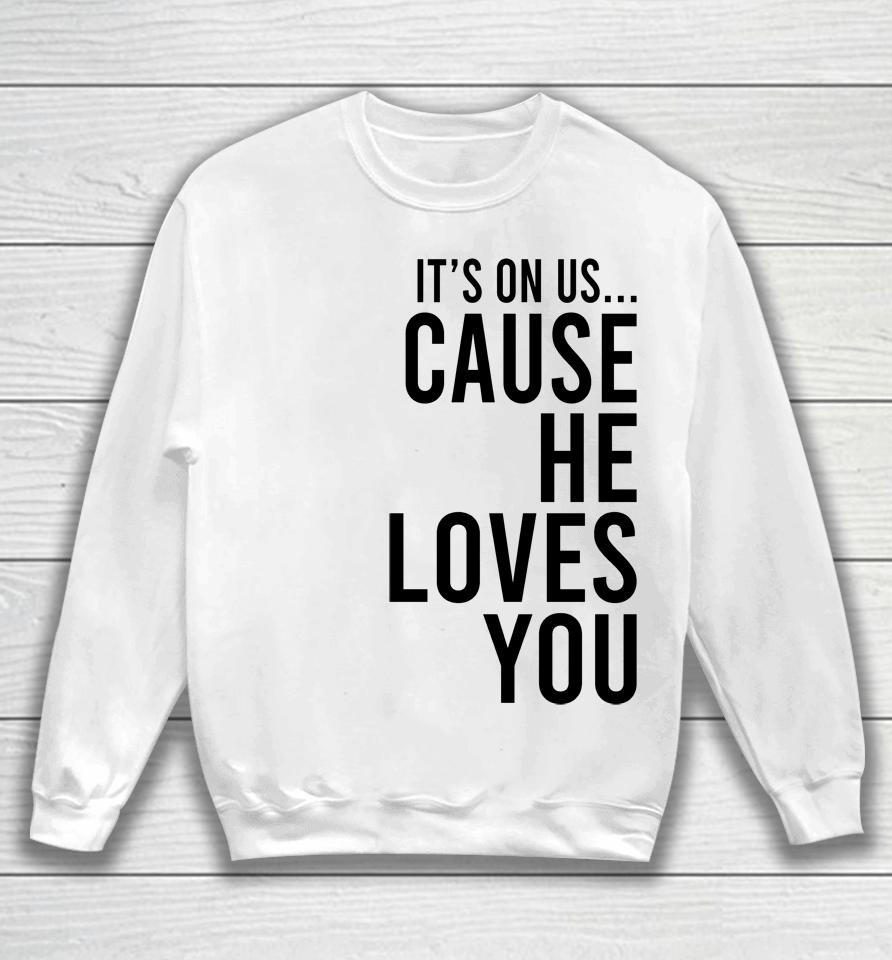 It's On Us Cause He Loves You Sweatshirt
