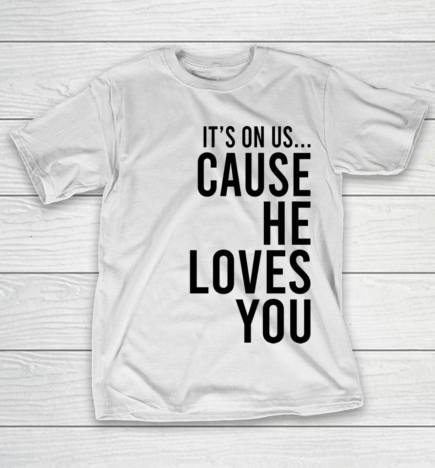 It's On Us Cause He Loves You T-Shirt