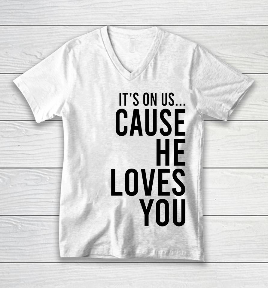 It's On Us Cause He Loves You Unisex V-Neck T-Shirt