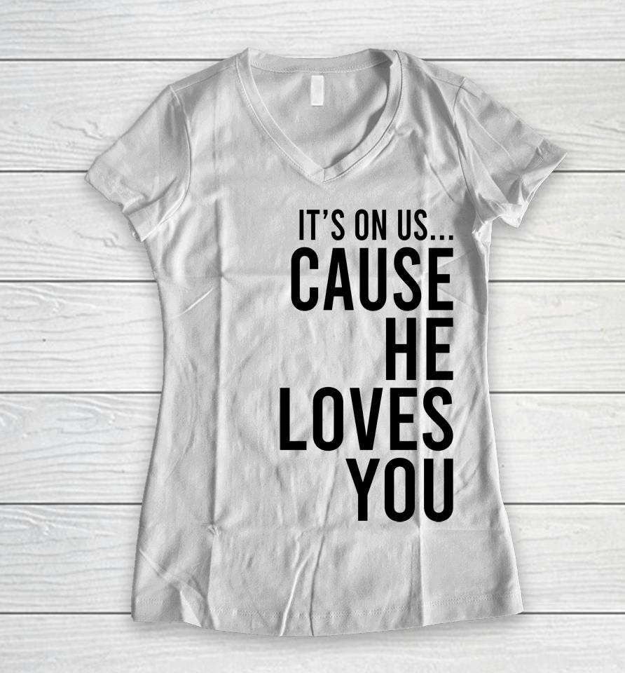 It's On Us Cause He Loves You Women V-Neck T-Shirt