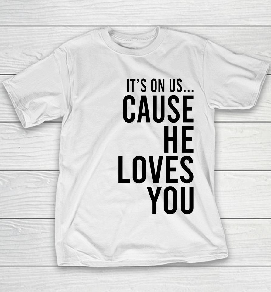 It's On Us Cause He Loves You Youth T-Shirt