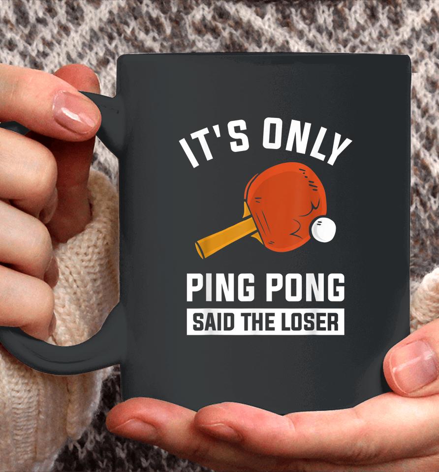 It's Only Ping Pong Said The Loser Coffee Mug