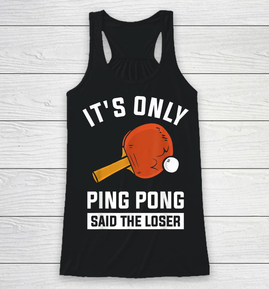 It's Only Ping Pong Said The Loser Racerback Tank