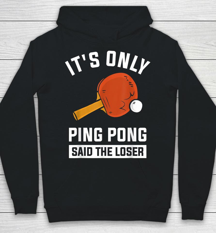 It's Only Ping Pong Said The Loser Hoodie