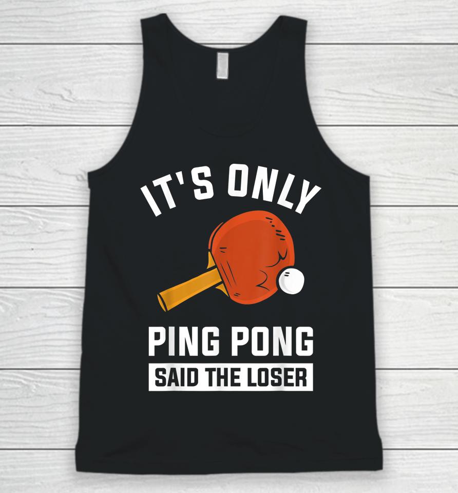 It's Only Ping Pong Said The Loser Unisex Tank Top
