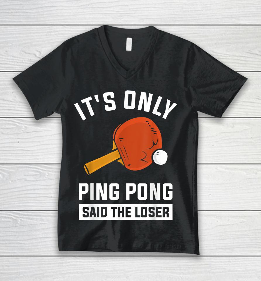 It's Only Ping Pong Said The Loser Unisex V-Neck T-Shirt