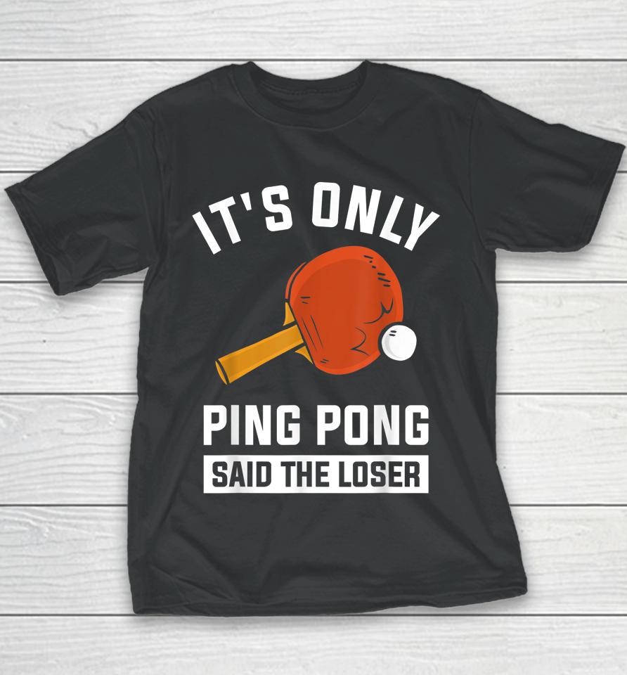 It's Only Ping Pong Said The Loser Youth T-Shirt
