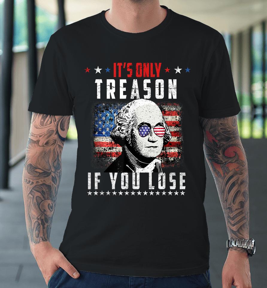 Its Only Treason If You Lose George Washington American Flag Premium T-Shirt