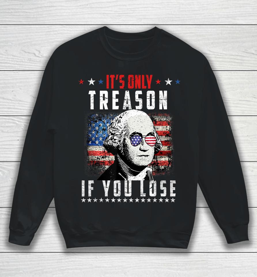 Its Only Treason If You Lose George Washington American Flag Sweatshirt