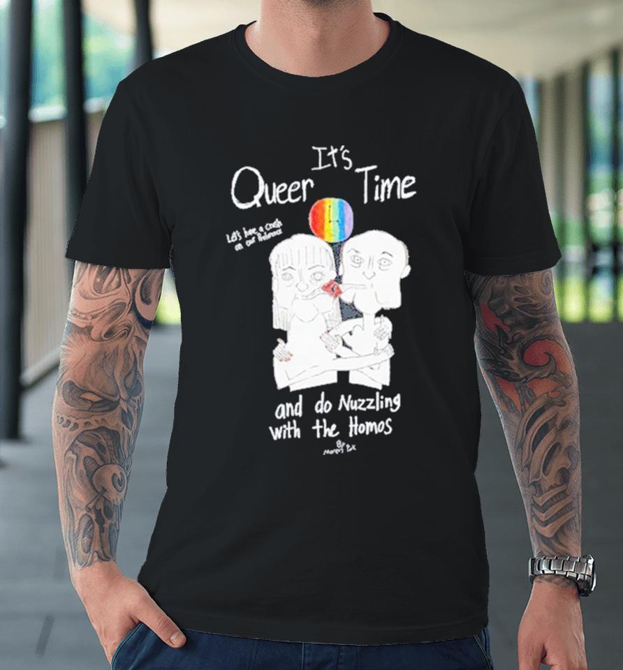 It’s Queer Time Let’s Have A Crush On Our Preference And Do Nuzzling With The Homos Premium T-Shirt