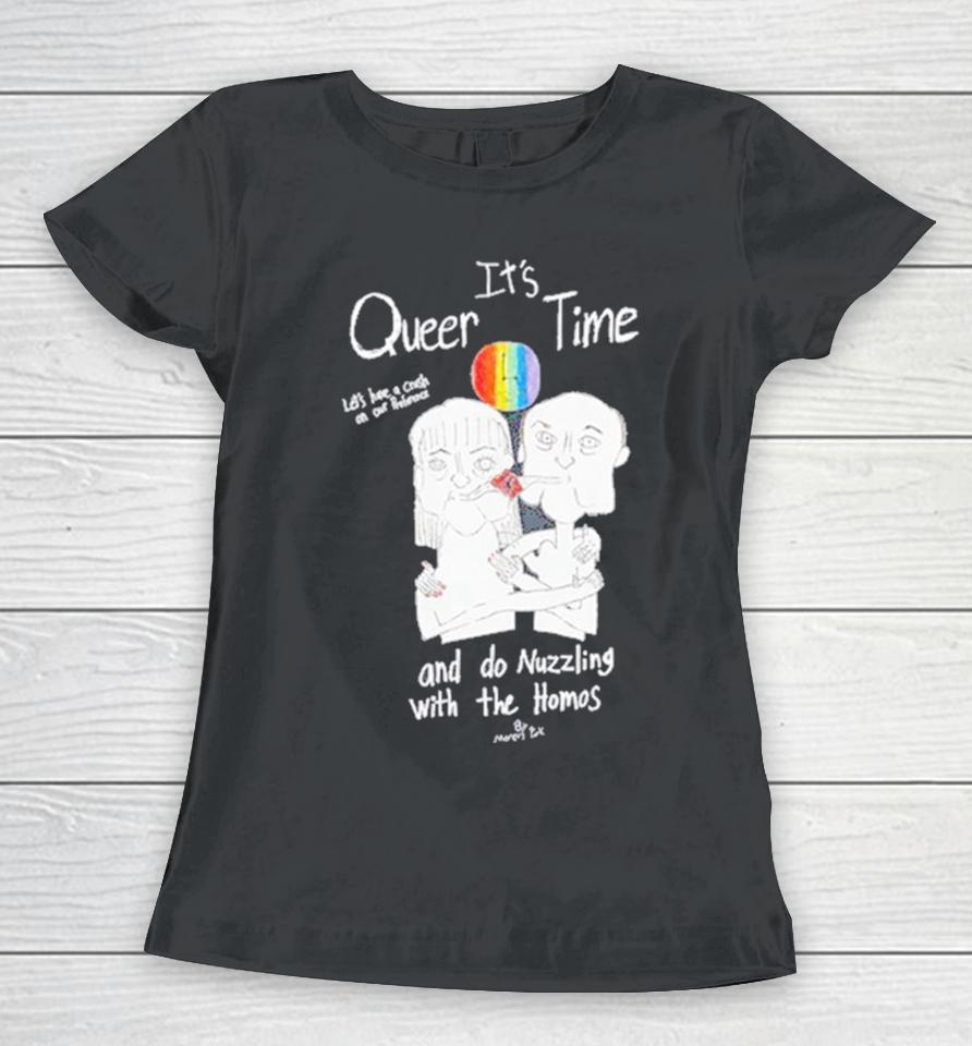 It’s Queer Time Let’s Have A Crush On Our Preference And Do Nuzzling With The Homos Women T-Shirt