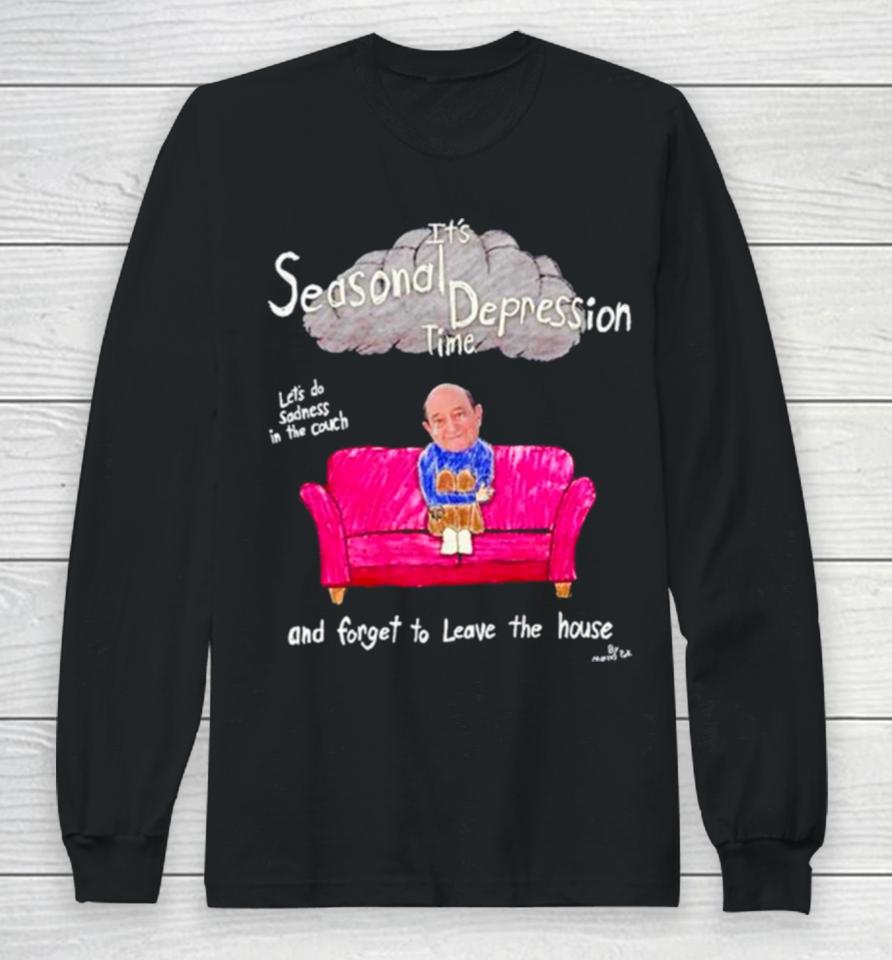It’s Seasonal Depression Time Let’s Do Sadness In The Couch And Forget To Leave The House Long Sleeve T-Shirt