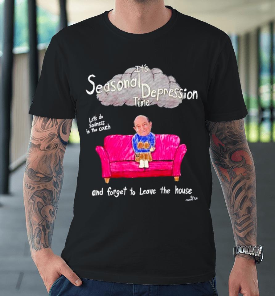 It’s Seasonal Depression Time Let’s Do Sadness In The Couch And Forget To Leave The House Premium T-Shirt