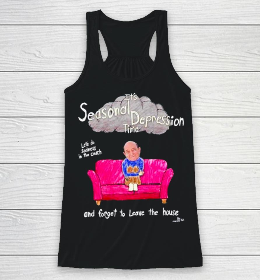It’s Seasonal Depression Time Let’s Do Sadness In The Couch And Forget To Leave The House Racerback Tank