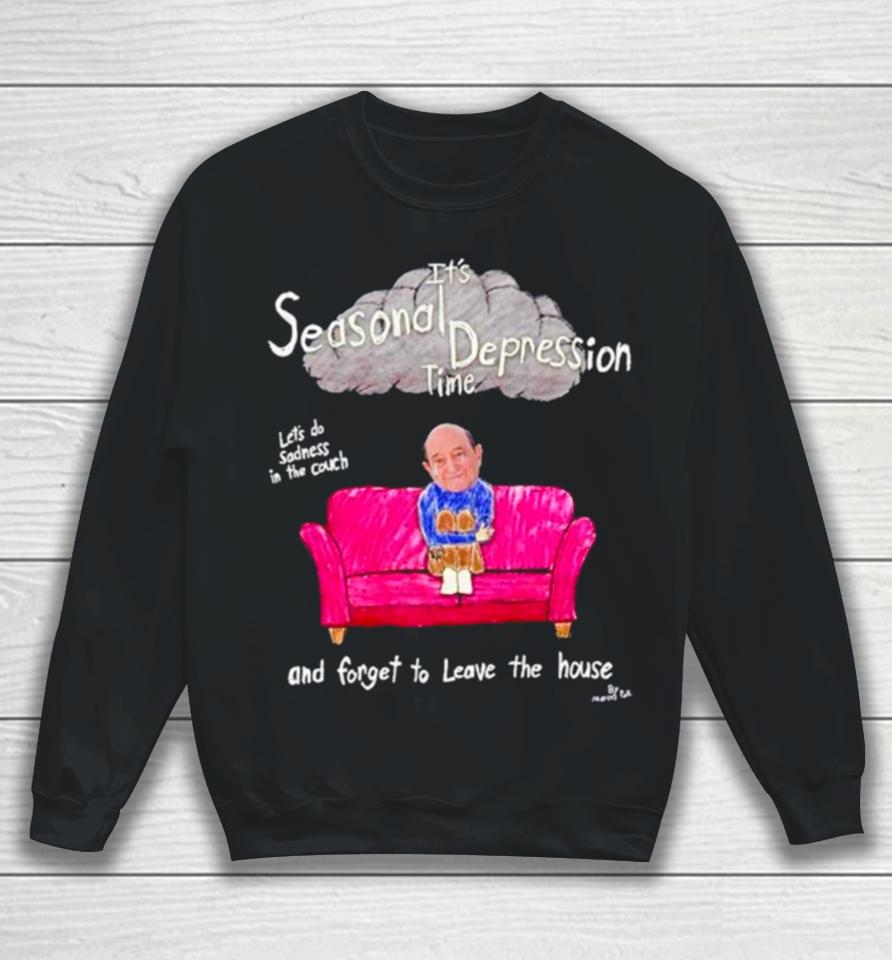 It’s Seasonal Depression Time Let’s Do Sadness In The Couch And Forget To Leave The House Sweatshirt