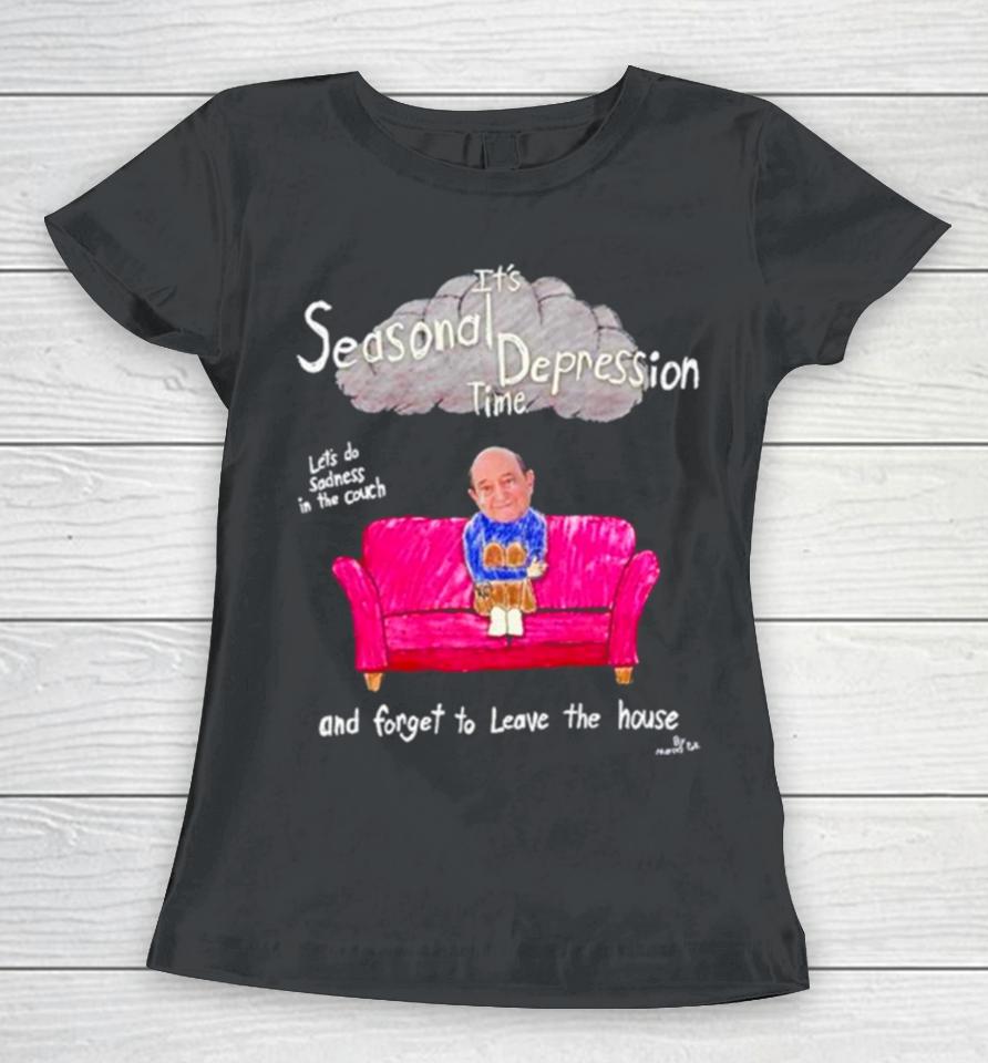 It’s Seasonal Depression Time Let’s Do Sadness In The Couch And Forget To Leave The House Women T-Shirt