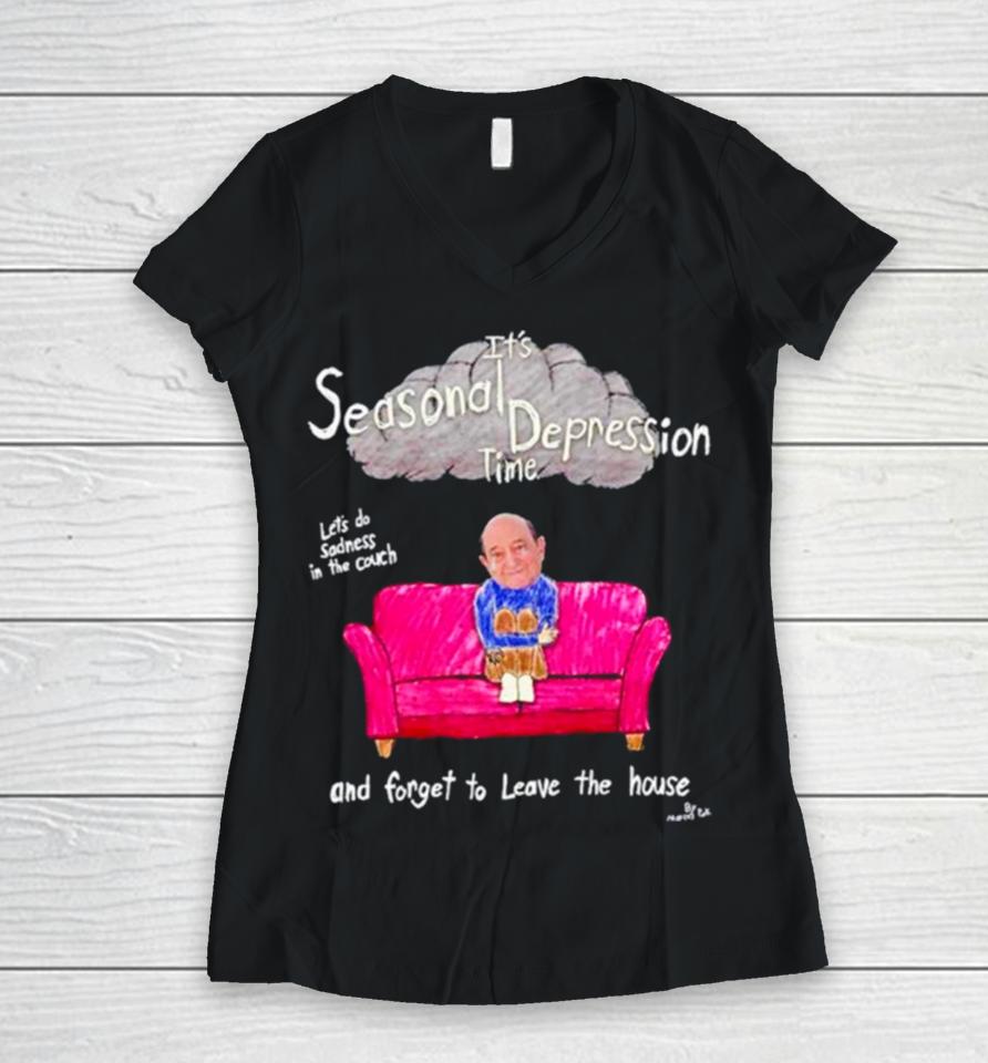 It’s Seasonal Depression Time Let’s Do Sadness In The Couch And Forget To Leave The House Women V-Neck T-Shirt