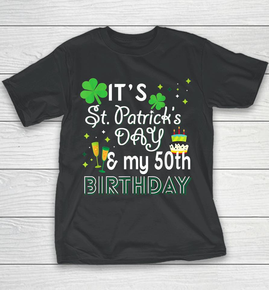 It's St Patrick's Day &Amp; My 50Th Birthday Youth T-Shirt
