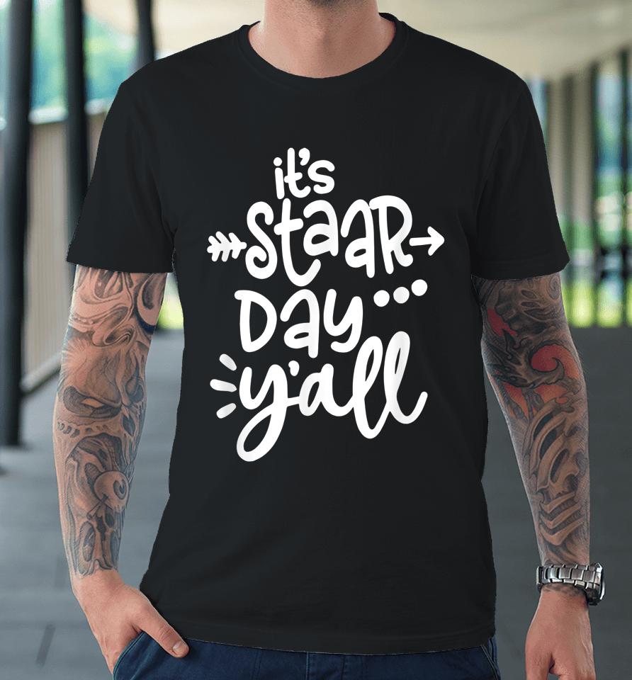 It's Staar Day Y'all Test Day For Teacher Student Texas Premium T-Shirt