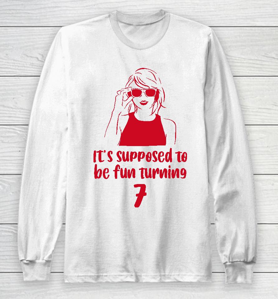 It's Supposed To Be Fun Turning 7 Long Sleeve T-Shirt