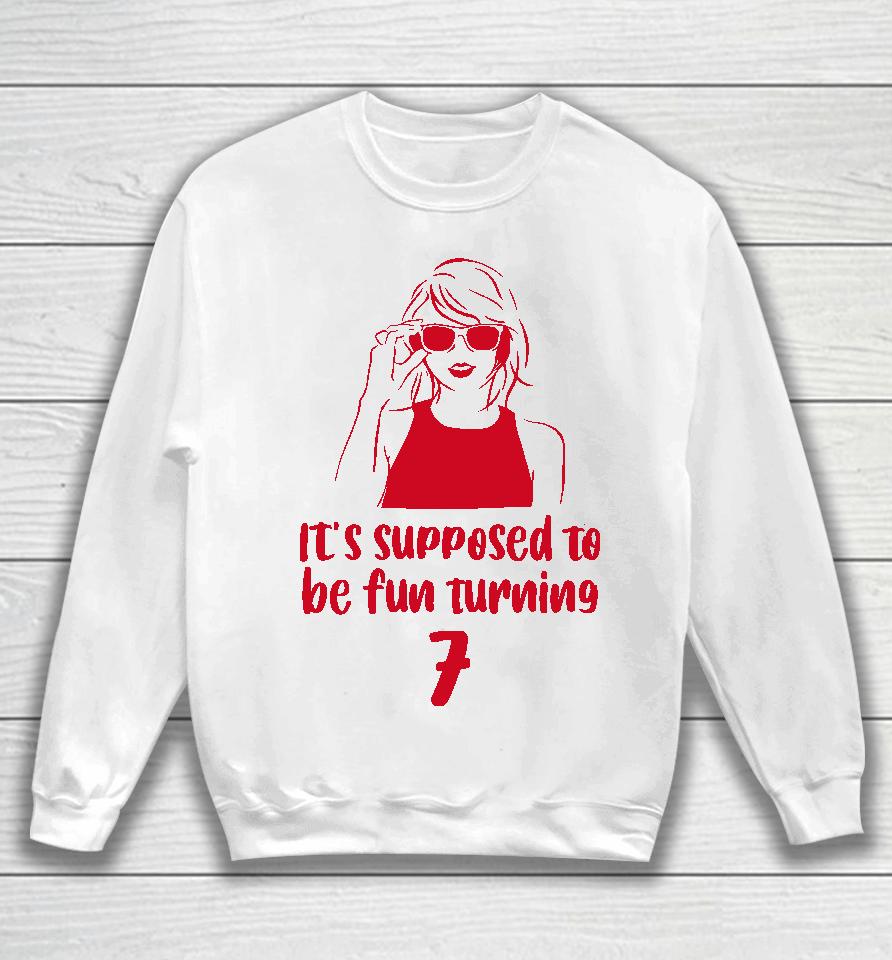 It's Supposed To Be Fun Turning 7 Sweatshirt