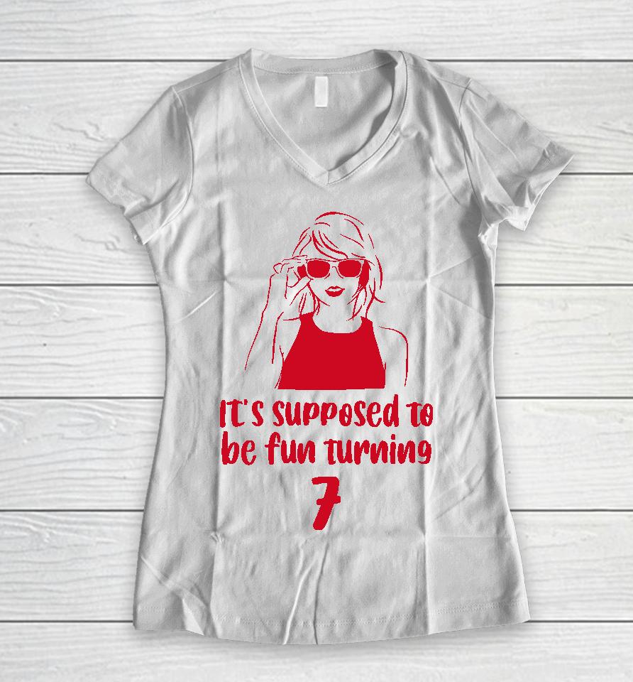 It's Supposed To Be Fun Turning 7 Women V-Neck T-Shirt