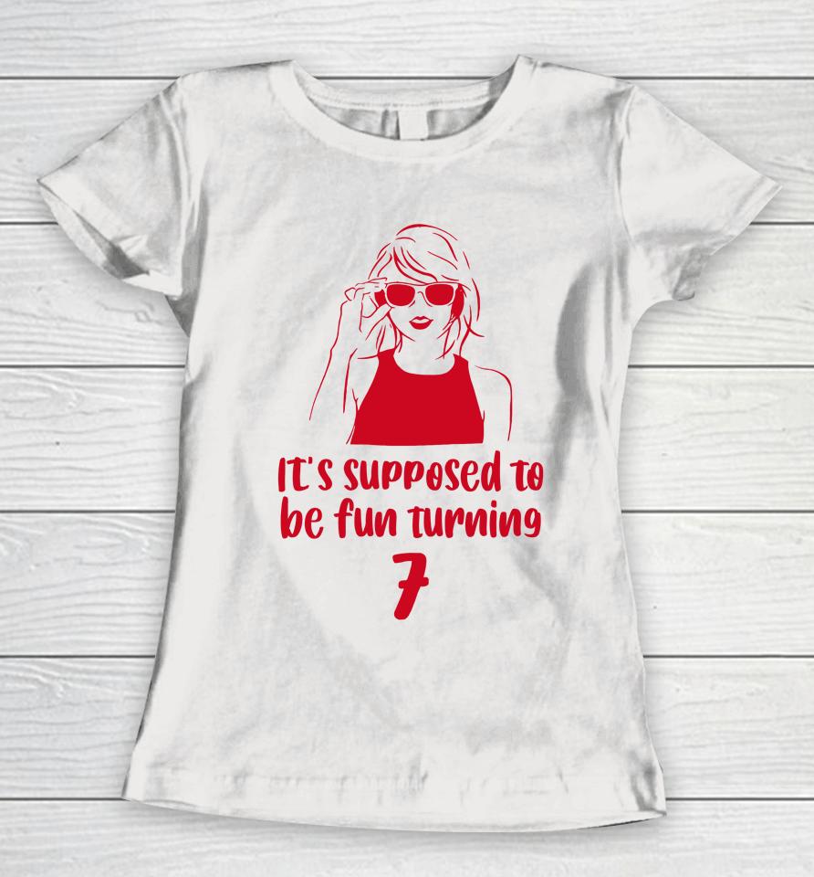 It's Supposed To Be Fun Turning 7 Women T-Shirt