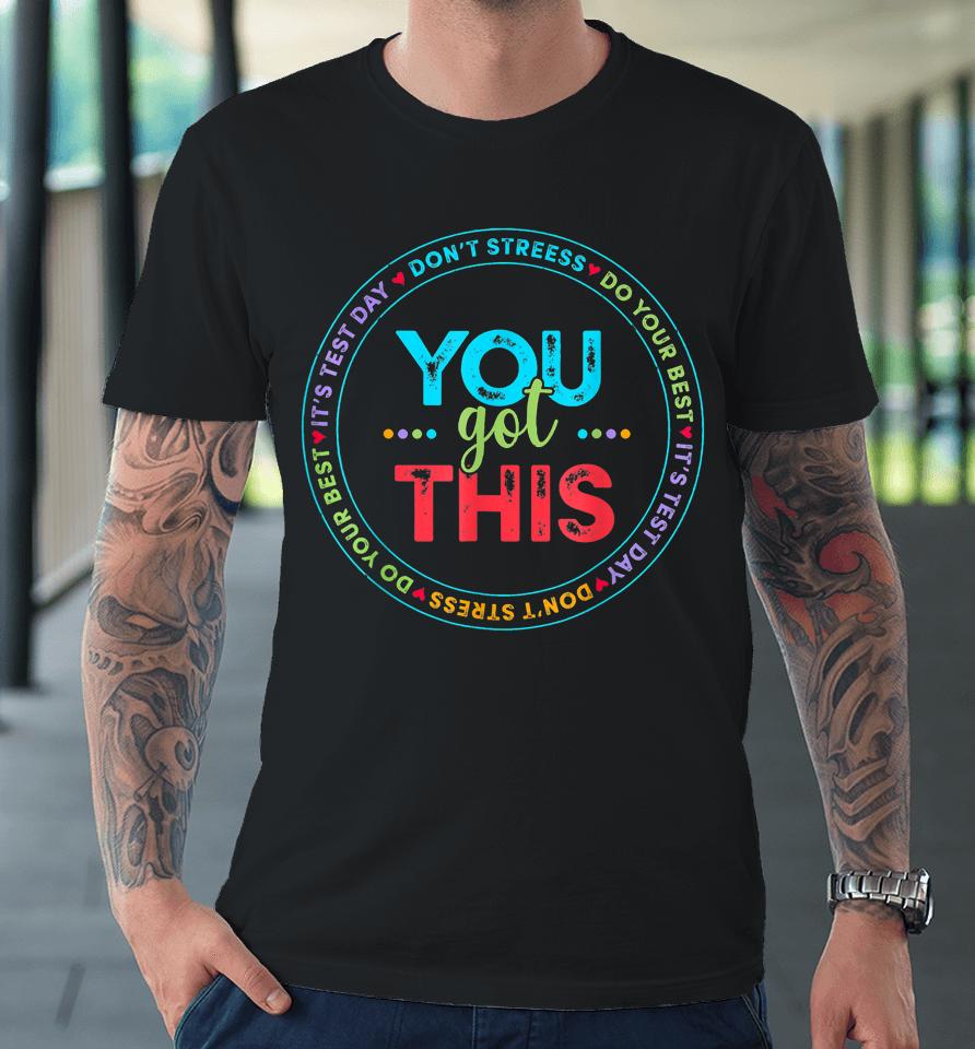 It's Test Day You Got This Premium T-Shirt