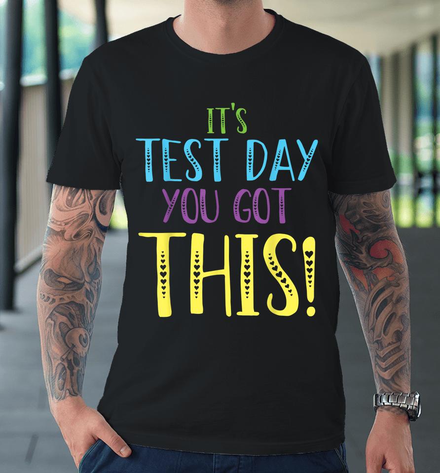 It's Test Day You Got This Teacher Testing Day Premium T-Shirt