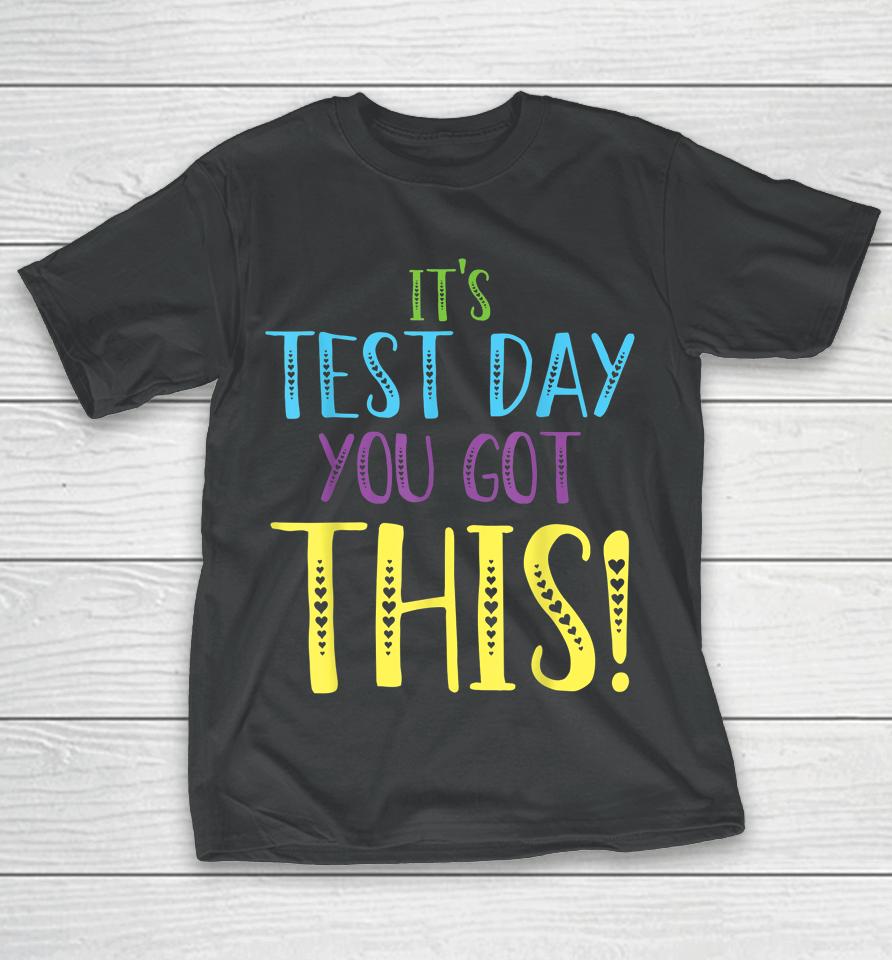 It's Test Day You Got This Teacher Testing Day T-Shirt