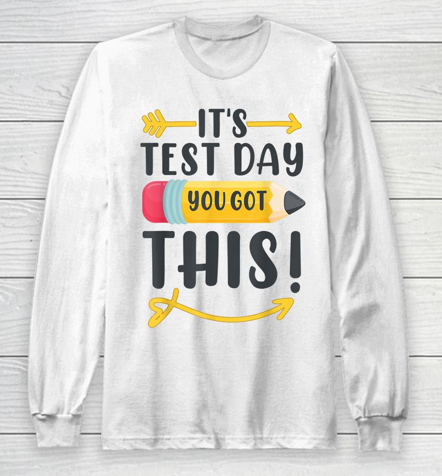 It's Test Day You Got This Test Day Long Sleeve T-Shirt