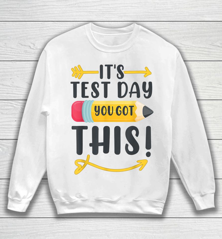 It's Test Day You Got This Test Day Sweatshirt