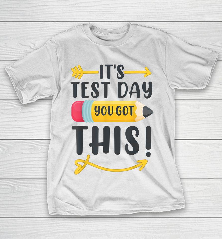 It's Test Day You Got This Test Day T-Shirt