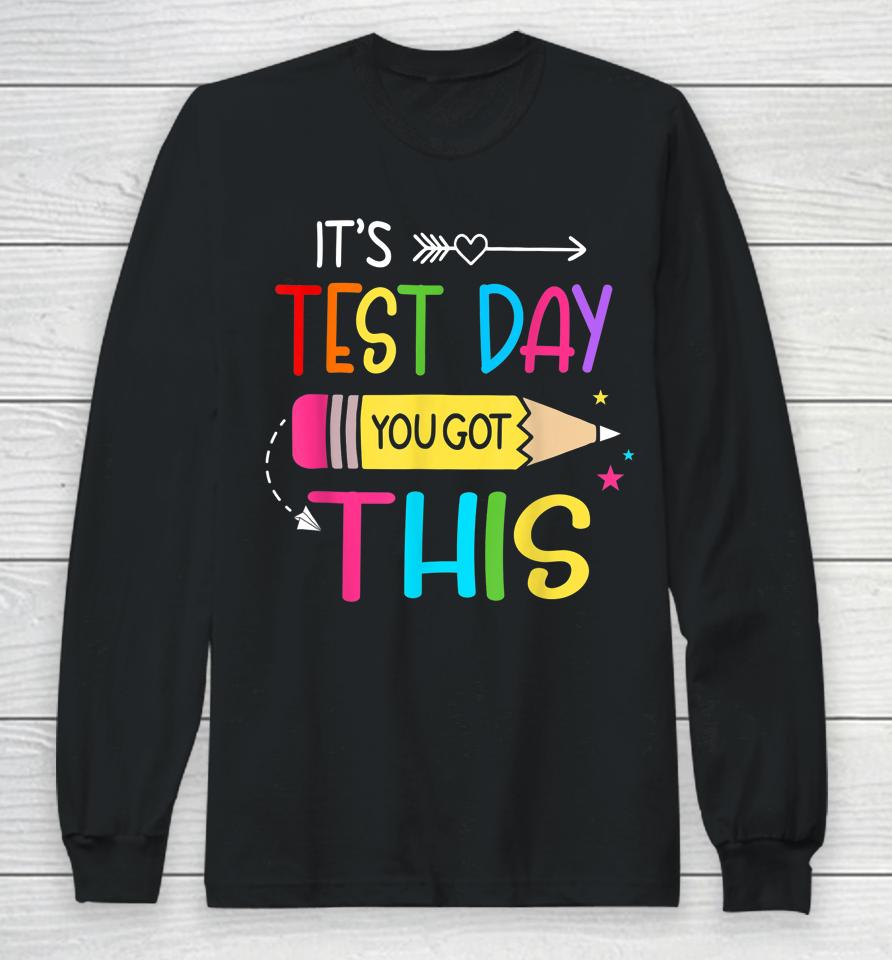 It’s Test Day You Got This Testing Day Teacher Student Gift Long Sleeve T-Shirt