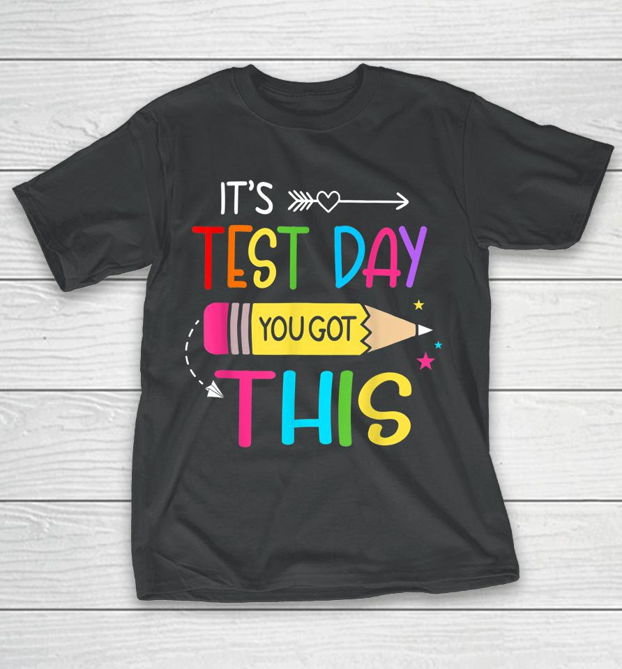It’s Test Day You Got This Testing Day Teacher Student Gift T-Shirt