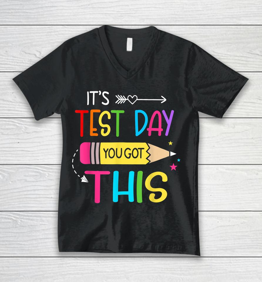 It’s Test Day You Got This Testing Day Teacher Student Gift Unisex V-Neck T-Shirt