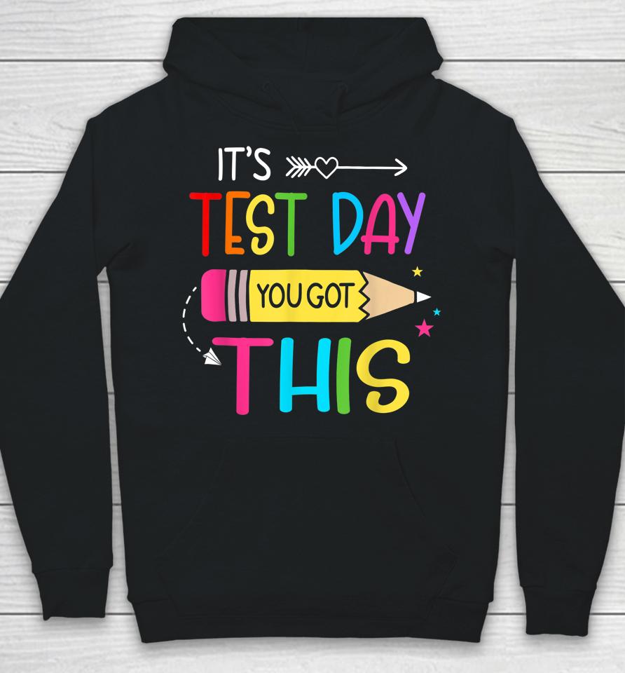 It’s Test Day You Got This Testing Day Teacher Student Gift Hoodie