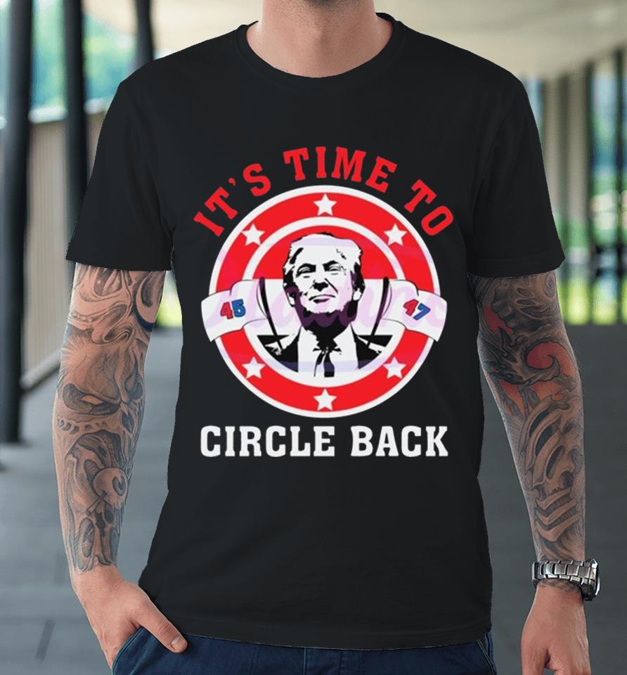 It’s Time To Circle Back Trump 2024 Premium T-Shirt