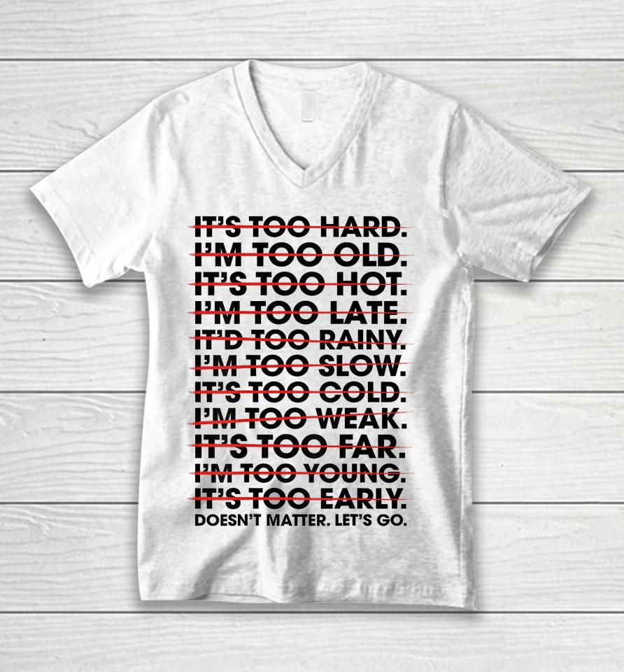 It's Too Hard I'm Too Old Doesn't Matter Let's Go Unisex V-Neck T-Shirt