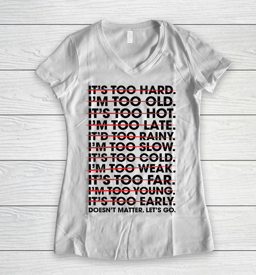 It's Too Hard I'm Too Old Doesn't Matter Let's Go Women V-Neck T-Shirt