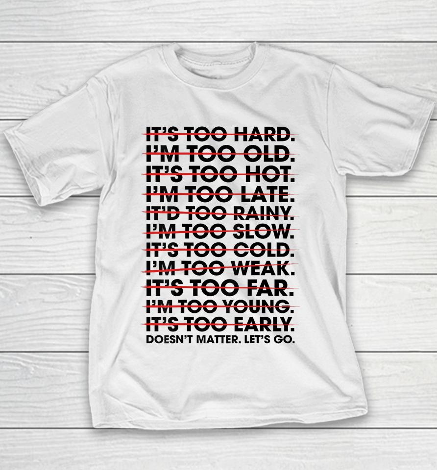 It's Too Hard I'm Too Old Doesn't Matter Let's Go Youth T-Shirt