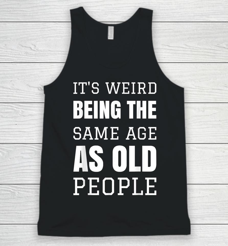 It's Weird Being The Same Age As Old People Funny Old Person Unisex Tank Top