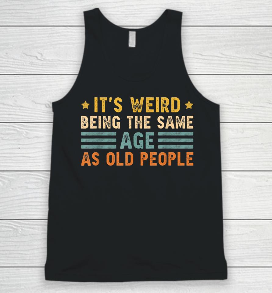 It's Weird Being The Same Age As Old People Funny Vintage Unisex Tank Top