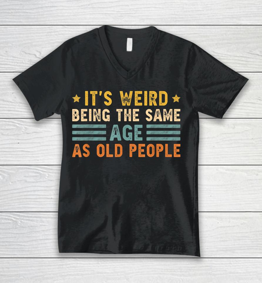 It's Weird Being The Same Age As Old People Funny Vintage Unisex V-Neck T-Shirt