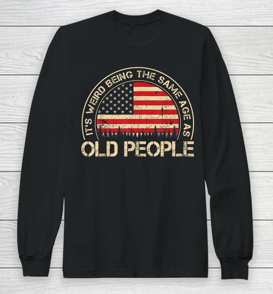 It's Weird Being The Same Age As Old People Funny Vintage Long Sleeve T-Shirt